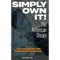 Simply Own It! The American Dream: Increase Wealth With Commercial Real Estate