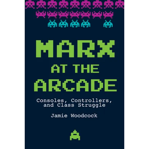 Marx at the Arcade: Consoles, Controllers, and Class Struggle