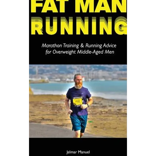 Fat Man Running: Marathon Training & Running Advice for Overweight Middle-Aged Men