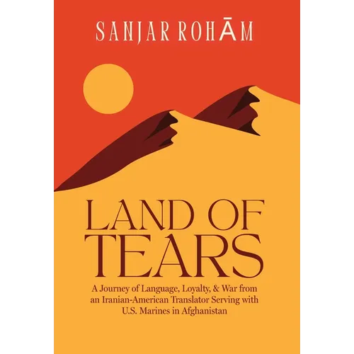 Land of Tears: A Journey of Language, Loyalty, & War from an Iranian-American Translator Serving with U.S. Marines in Afghanistan