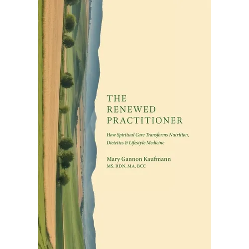 The Renewed Practitioner: How Spiritual Care Transforms Nutrition, Dietetics & Lifestyle Medicine