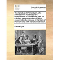 The Narrative of Patrick Lyon, Who Suffered Three Months Severe Imprisonment in Philadelphia Gaol; On Merely a Vague Suspicion, of Being Concerned in