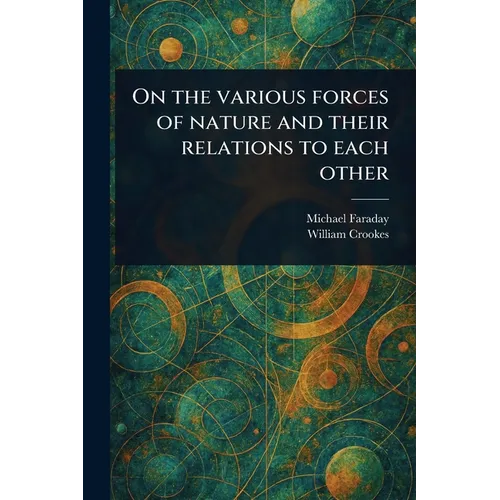On the Various Forces of Nature and Their Relations to Each Other