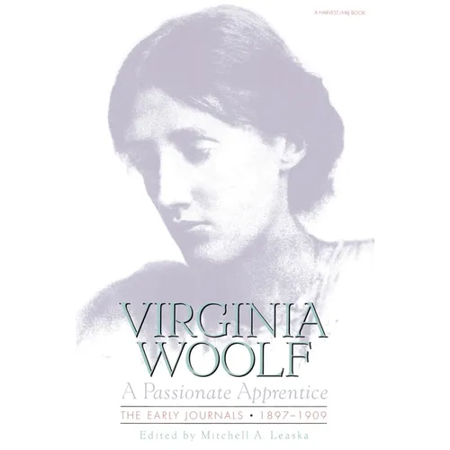 Passionate Apprentice: The Early Journals, 1897-1909: The Virginia Woolf Library Authorized Edition