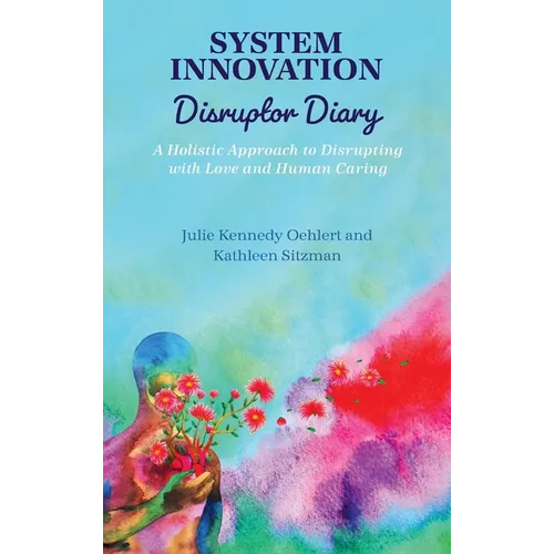 System Innovation Disruptor Diary: A Holistic Approach to Disrupting with Love and Human Caring