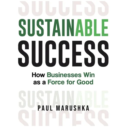 Sustainable Success: How Businesses Win as a Force for Good