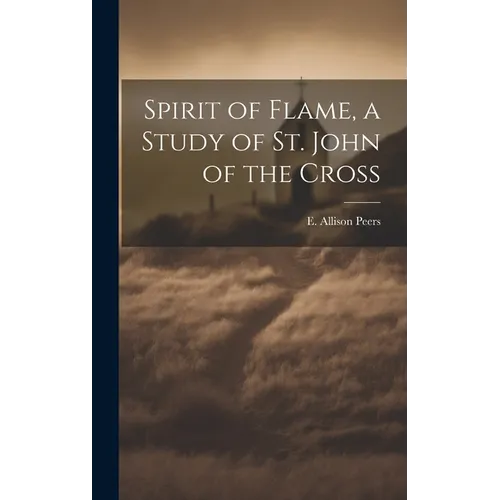 Spirit of Flame, a Study of St. John of the Cross