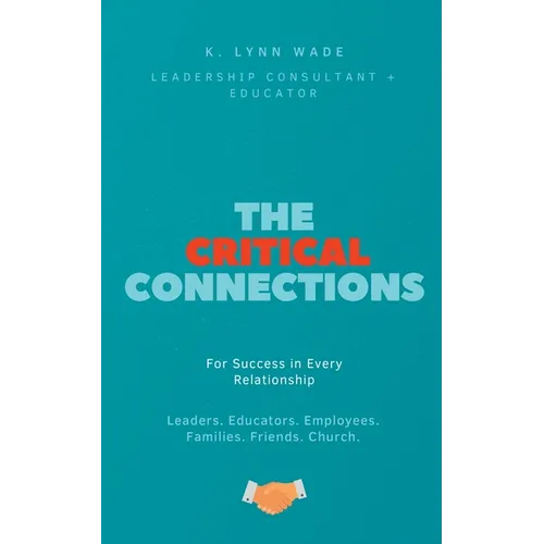 The Critical Connections: for Success in Every Relationship