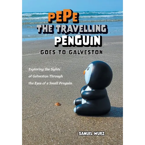 Pepe the Travelling Penguin Goes to Galveston: Exploring the Sights of Galveston Through the Eyes of a Small Penguin