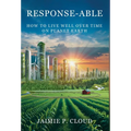 Response-Able: How to Live Well Over Time on Planet Earth