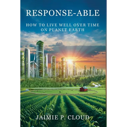 Response-Able: How to Live Well Over Time on Planet Earth