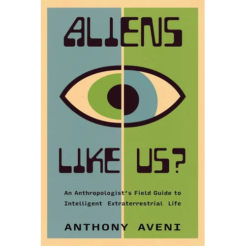Aliens Like Us?: An Anthropologist's Field Guide to Intelligent Extraterrestrial Life