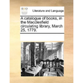 A Catalogue of Books, in the Macclesfield Circulating Library, March 25, 1779.
