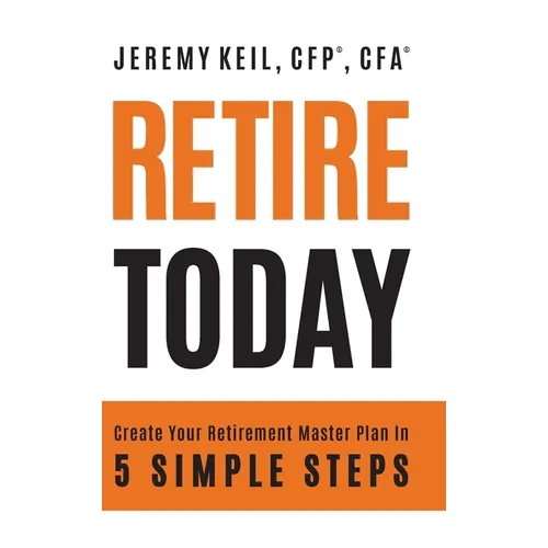 Retire Today: Create Your Retirement Master Plan in 5 Simple Steps
