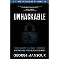 Unhackable: Your Online Security Playbook: Recreating Cyber Security in an Unsecure World