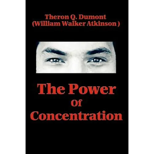 The Power of Concentration: Lessons in Mental Discipline and Personal Achievement