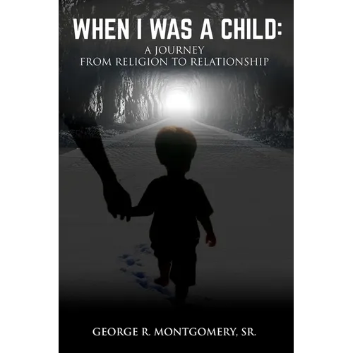 When I Was A Child: A Journey From Religion To Relationship