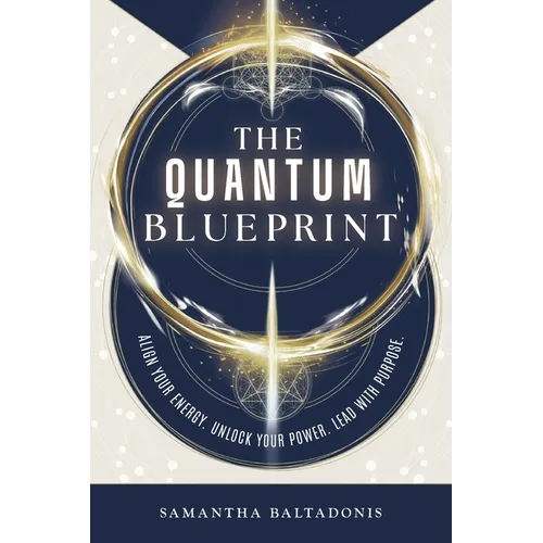 The Quantum Blueprint: Align Your Energy. Unlock Your Power. Lead With Purpose.