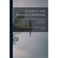 Science, the Endless Frontier; a Report to the President on a Program for Postwar Scientific Research