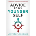 Advice To My Younger Self: A Common Sense Guide To Navigating Your Career
