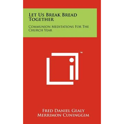 Let Us Break Bread Together: Communion Meditations For The Church Year