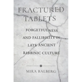 Fractured Tablets: Forgetfulness and Fallibility in Late Ancient Rabbinic Culture