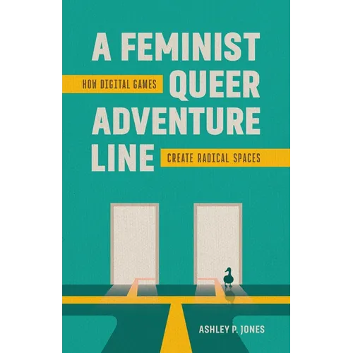 A Feminist, Queer Adventure Line: How Digital Games Create Radical Spaces