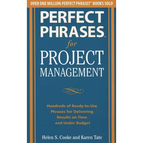 Perfect Phrases for Project Management: Hundreds of Ready-To-Use Phrases for Delivering Results on Time and Under Budget
