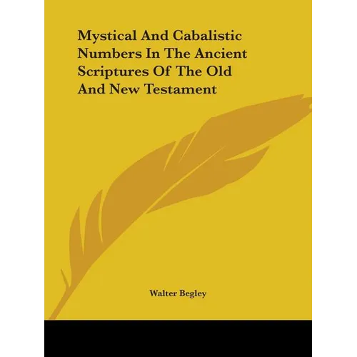 Mystical And Cabalistic Numbers In The Ancient Scriptures Of The Old And New Testament