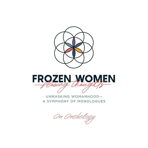 Frozen Women/Flowing Thoughts: Unmasking Womanhood-- A Symphony of Monologues
