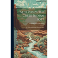 Alex Posey, the Creek Indian Poet: The Poems of Alexander Lawrence Posey