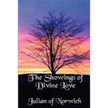 The Showings of Divine Love: A Classic Work of Christian Mysticism