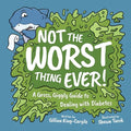 Not The Worst Thing Ever!: A Gross, Giggly Guide to Dealing with Diabetes