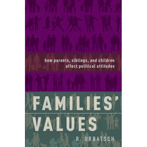 Families' Values: How Parents, Siblings, and Children Affect Political Attitudes