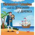 Christopher Columbus and the Discovery of America Explained for Children: Learn all about the arrival of Columbus in the New World