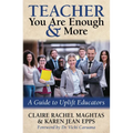 Teacher You Are Enough and More: A Guide to Uplift Educators