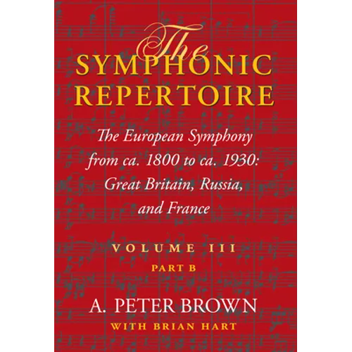 Symphonic Repertoire Volume III Part B: The European Symphony from ca. 1800 to ca. 1930: Great Britain, Russia, and France