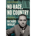 No Race, No Country: The Politics and Poetics of Richard Wright