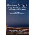 Shadows & Light - Volume 1 (Principles & Practices): Theory, Research, and Practice in Transpersonal Psychology