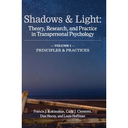 Shadows & Light - Volume 1 (Principles & Practices): Theory, Research, and Practice in Transpersonal Psychology