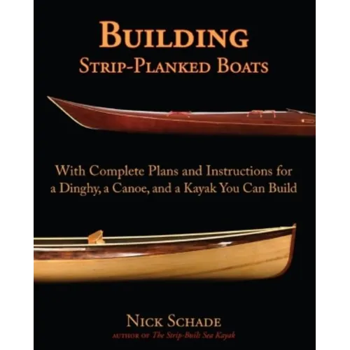 Building Strip-Planked Boats: With Complete Plans and Instructions for a Dinghy, a Canoe, and a Kayak You Can Build