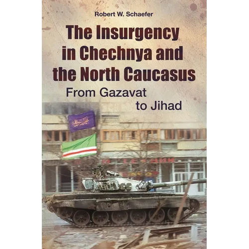 The Insurgency in Chechnya and the North Caucasus: From Gazavat to Jihad