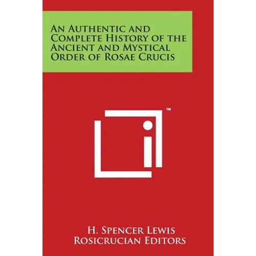 An Authentic and Complete History of the Ancient and Mystical Order of Rosae Crucis