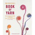 The Knitter's Book of Yarn: The Ultimate Guide to Choosing, Using, and Enjoying Yarn