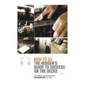 How to DJ: The Insider's Guide to Success on the Decks