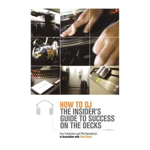 How to DJ: The Insider's Guide to Success on the Decks
