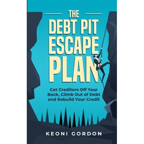 The Debt Pit Escape Plan: Get Creditors Off Your Back, Climb Out of Debt and Rebuild Your Credit