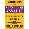 Abortion and the Senseless Assault on Reproductive Rights