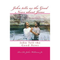 John tells us the Good News about Jesus: John Tell the Good News
