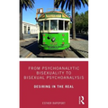 From Psychoanalytic Bisexuality to Bisexual Psychoanalysis: Desiring in the Real